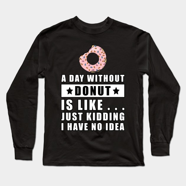 A day without Donut is like.. just kidding i have no idea Long Sleeve T-Shirt by DesignWood Atelier